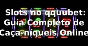 🎰 Slots no qquubet: Guia Completo de Caça-níqueis Online